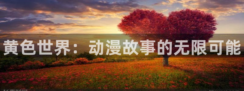 动漫屋免费下载：黄色世界：动漫故事的无限可能