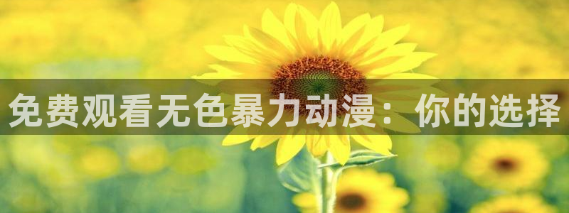动漫屋下载官网：免费观看无色暴力动漫：你的选择